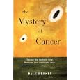 The Mystery of Cancer: Choose the tools to heal. Navigate your journey to cure. by Dale Presly