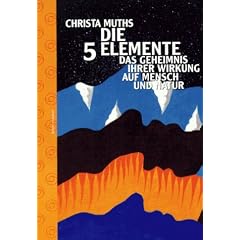 Die f�nf Elemente. Das Geheimnis ihrer Wirkungen auf Mensch und Natur
