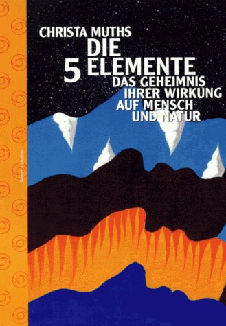 Produkt-Bild: Die f&uuml;nf Elemente. Das Geheimnis ihrer Wirkungen auf Mensch und Natur