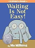 Waiting Is Not Easy! (An Elephant and Piggie Book)