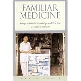 Familiar Medicine: Everyday Health Knowledge and Practice in Today's Vietnam