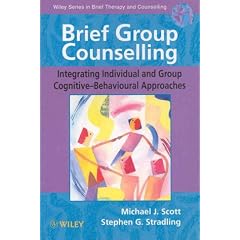 Brief Group Counselling: Integrating Individual and Group Cognitive Behavioural Approaches (Wiley Series in Brief Therapy & Counselling)