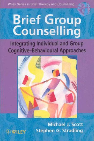 Brief Group Counselling: Integrating Individual and Group Cognitive Behavioural Approaches (Wiley Series in Brief Therapy & Counselling)
