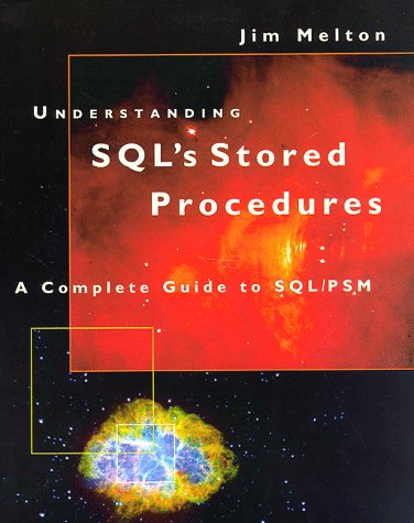 Understanding Sql's Stored Procedures : A Complete Guide to Sql/Psm (The Morgan Kaufmann Series in Data Management Systems)