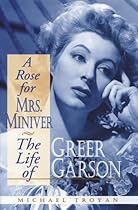 A Rose for Mrs. Miniver: The Life of Greer Garson A Rose for Mrs. Miniver: The Life of Greer Garson