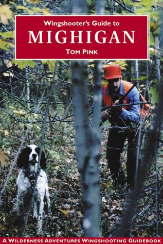 Wingshooter's Guide to Michigan (Wingshooter's Guide Series) (Wilderness Adventures Wingshooting Guidebook)