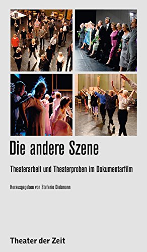 Die andere Szene: Theaterarbeit und Theaterproben im Dokumentarfilm (Recherchen 91) (German Edition)
