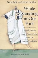 While Standing on One Foot: Puzzle Stories and Wisdom Tales from the Jewish Tradition