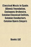 Classical Music in Spain: Alb Niz Foundation, Cadaqu?'s Orchestra, Catalan Classical Cellists, Catalan Conductors, Catalan Opera Singers-
