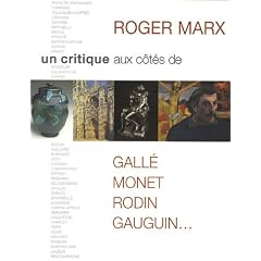 Roger Marx : Un critique aux c�t�s de Gall�, Monet, Rodin, Gauguin...