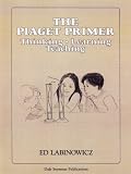 The Piaget Primer: Thinking, Learning, Teaching