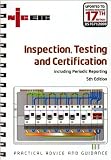 Inspection, Testing and Certification Including Periodic Reporting: 17th Edition Incorporating the Requirements of BS 7671: 2001