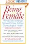 Being Female : What Every Women Should Know About Gynecological Health