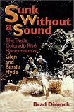 Sunk Without a Sound : The Tragic Colorado River Honeymoon of Glen and Bessie Hyde