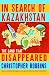In Search of Kazakhstan: The Land that Disappeared