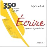 Ecrire, un plaisir � la port�e de tous : 350 techniques d'�criture cr�ative