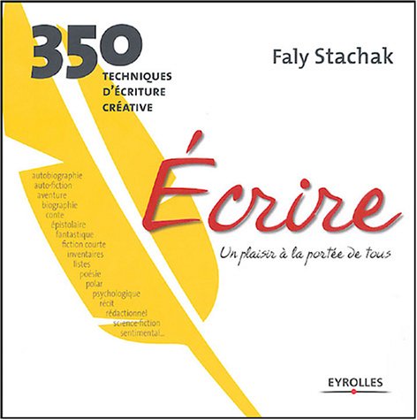 Ecrire, un plaisir à la portée de tous : 350 techniques d'écriture créative