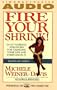 Fire Your Shrink! Do-It-Yourself Strategies for Changing Your Life and Everyone