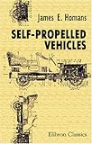 Self-Propelled Vehicles: A Practical Treatise on the Theory, Construction, Operation, Care and Management of All Forms of Automobiles