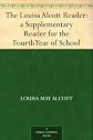 The Louisa Alcott Reader: A Supplementary Reader for the Fourth Year of School
