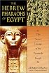 The Hebrew Pharaohs of Egypt: The Secret Lineage of the Patriarch Joseph