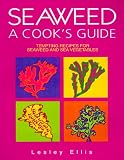 Seaweed: A Cooks Guide : Tempting Recipes for Seaweed and Sea Vegetables
