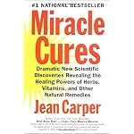 Miracle Cures: Dramatic New Scientific Discoveries Revealing the Healing Powers of Herbs, Vitamins, and Other Natural Remedies book cover