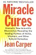 Miracle Cures: Dramatic New Scientific Discoveries Revealing the Healing Powers of Herbs, Vitamins, and Other Natural Remedies