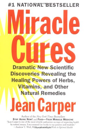 Miracle Cures: Dramatic New Scientific Discoveries Revealing the Healing Powers of Herbs, Vitamins, and Other Natural Remedies