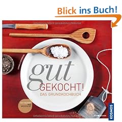 Gut gekocht! Das Grundkochbuch: Was wirklich wichtig ist