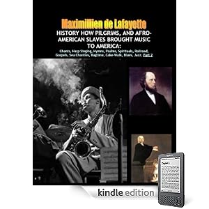 HISTORY HOW PILGRIMS, AND AFRO-AMERICAN SLAVES BROUGHT MUSIC TO AMERICA, Part 2: Chants, Harp Singing, Hymns, Psalms, Spirituals, Railroad, Gospels, Sea ... (America musical heritage and treasures )
