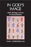 In God's image : myth, theology, and law in classical Judaism