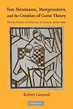 Von Neumann, Morgenstern, and the creation of game theory : from chess to social science, 1900--1960