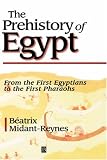The Prehistory of Egypt: From the First Egyptians to the First Pharohs Beatrix Midant-Reynes