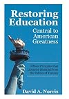Restoring Education: Central to American Greatness Fifteen Principles That Liberated Mankind from the Politics of Tyranny
