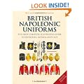 British Napoleonic Uniforms: The First Complete Illustrated Guide to Uniforms, Facings and Lace: A Complete Illustrated Guide to Uniforms and Braids