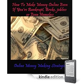 How To Make $200 A Day Online Even If You’re Bankrupt, Broke, jobless or Even Homeless  [Online Money Making Strategies Series] (How To Make Money Online … Bankrupt, Broke, jobless or Even Homeless) (Kindle Edition)