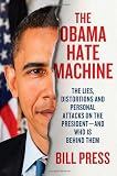 The Obama Hate Machine: The Lies, Distortions, and Personal Attacks on the President---and Who Is Behind Them