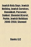 Jewish Holy Days: Jewish Holiday, Jewish Services, Hanukkah, Passover, Sukkot, Shemini Atzeret, Purim, Jewish Holidays 2000-2050, Shavuot
