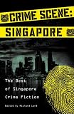 Crime Scene Singapore: The best of Singapore crime fiction