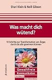 Produkt-Bild: Was macht dich w&uuml;tend?: Zehn Schritte zur Transformation von Wut, durch die alle gewinnen k&ouml;nnen. Gewaltfreie Kommunikation - Grundlagen und Praxis
