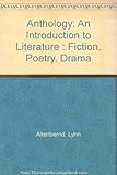 Anthology: An Introduction to Literature : Fiction, Poetry, Drama
