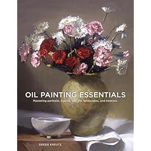 Oil Painting Essentials: Mastering Portraits, Figures, Still Lifes, Landscapes, and Interiors