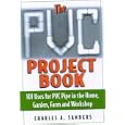 The PVC Project Book: 101 Uses for PVC Pipe in the Home, Garden, Farm and Workshop