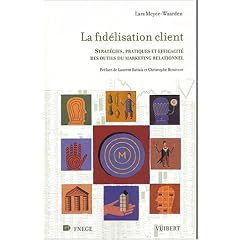 La Fid�lisation client : Strat�gies, pratiques et efficacit� des outils du marketing relationnel