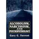 Alcoholism, Narcissism, and Psychopathology (Master Work Series) by  Gary Forrest
