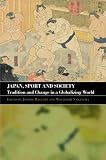 Japan, Sport and Society (Sport in the Global Society)