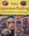 Easy Japanese Pickling in Five Minutes to One Day: 101 Full-Color Recipes for Authentic Tsukemono