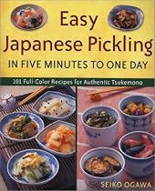 Easy Japanese Pickling in Five Minutes to One Day: 101 Full-Color Recipes for Authentic Tsukemono