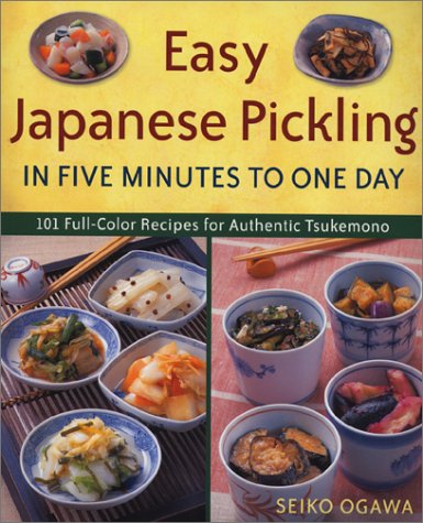 Easy Japanese Pickling in Five Minutes to One Day: 101 Full-Color Recipes for Authentic Tsukemono: To Go One Day